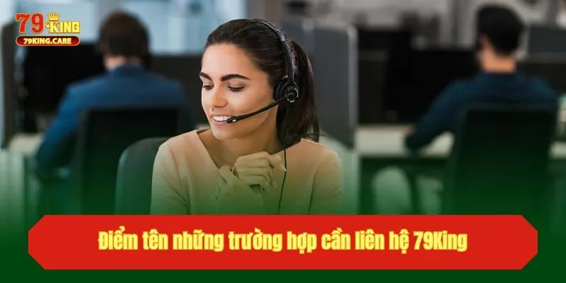 Liên Hệ 79KING: Chìa Khóa Giải Quyết Tất Tần Tật Mọi Vấn Đề 1 Điểm tên những trường hợp cần liên hệ 79KING
