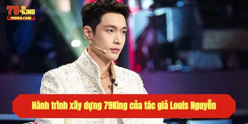 Tác Giả Louis Nguyễn - Người Sáng Lập Đế Chế 79King Đỉnh Cao 2 Hành trình xây dựng thương hiệu 79King88 của tác giả Louis Nguyễn