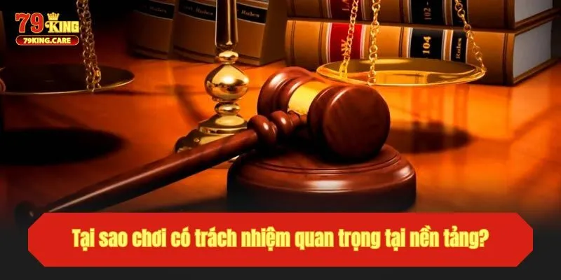 Chơi Có Trách Nhiệm Tại 79KING - Đảm Bảo An Toàn Cho Bạn 1 Tại sao chơi có trách nhiệm quan trọng tại nền tảng?