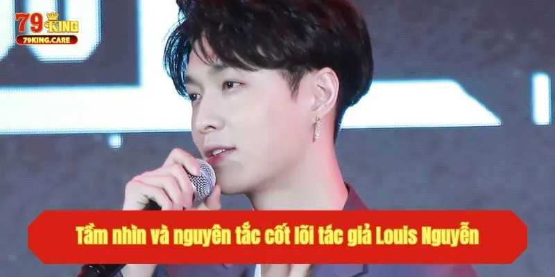 Tác Giả Louis Nguyễn - Người Sáng Lập Đế Chế 79King Đỉnh Cao 3 Tầm nhìn và nguyên tắc cốt lõi tác giả Louis Nguyễn hướng tới